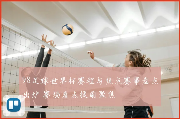 98足球世界杯赛程与焦点赛事盘点出炉 赛场看点提前聚焦