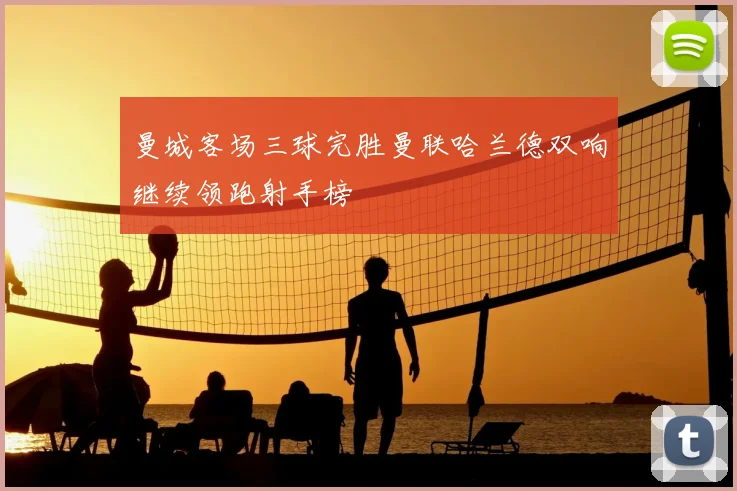 曼城客场三球完胜曼联哈兰德双响继续领跑射手榜