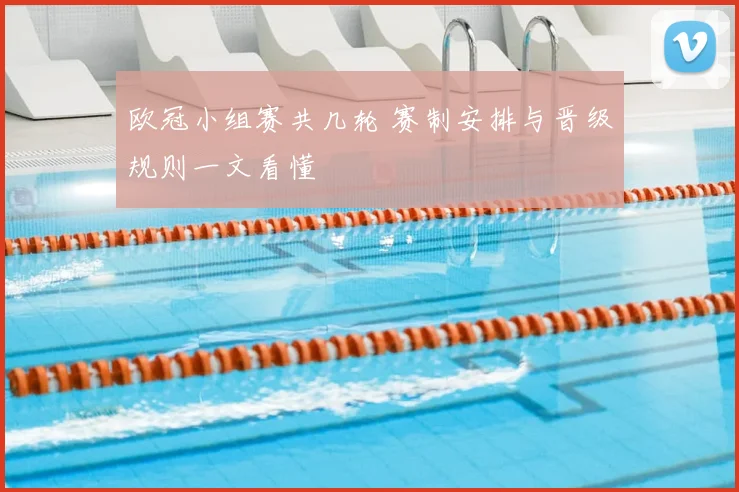 欧冠小组赛共几轮 赛制安排与晋级规则一文看懂