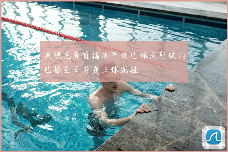 央视免费直播法甲姆巴佩点射破门巴黎圣日耳曼三球完胜