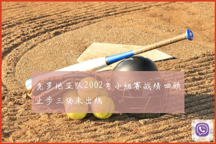 克罗地亚队2002年小组赛战绩回顾止步三场未出线