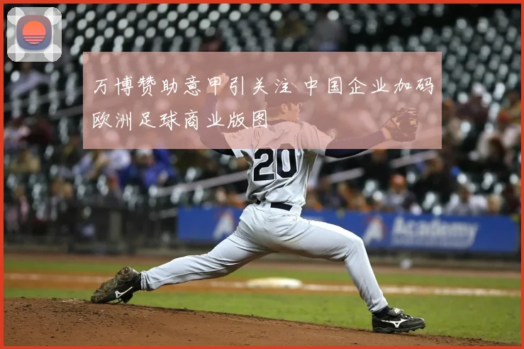 万博赞助意甲引关注 中国企业加码欧洲足球商业版图