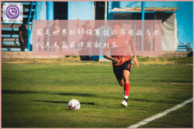 国足世界杯40强赛程公布将战马尔代夫关岛菲律宾叙利亚