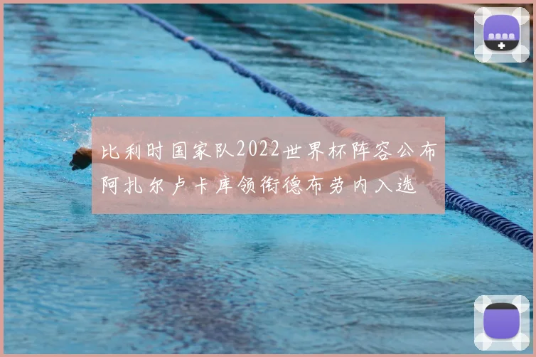 比利时国家队2022世界杯阵容公布阿扎尔卢卡库领衔德布劳内入选